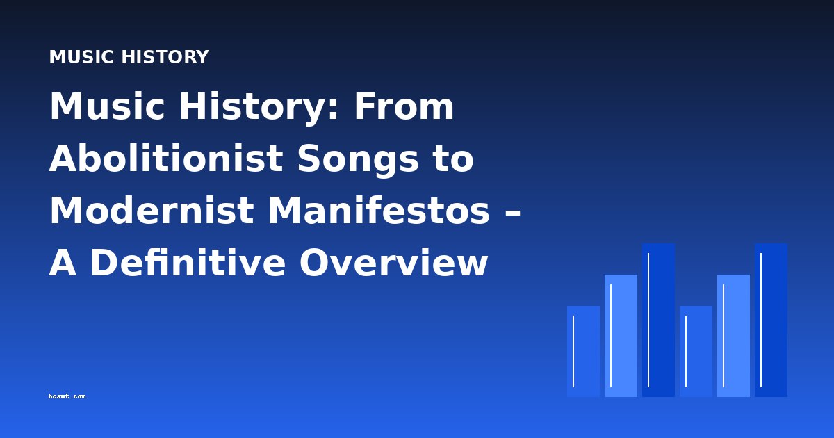 Music History: From Abolitionist Songs to Modernist Manifestos – A Definitive Overview