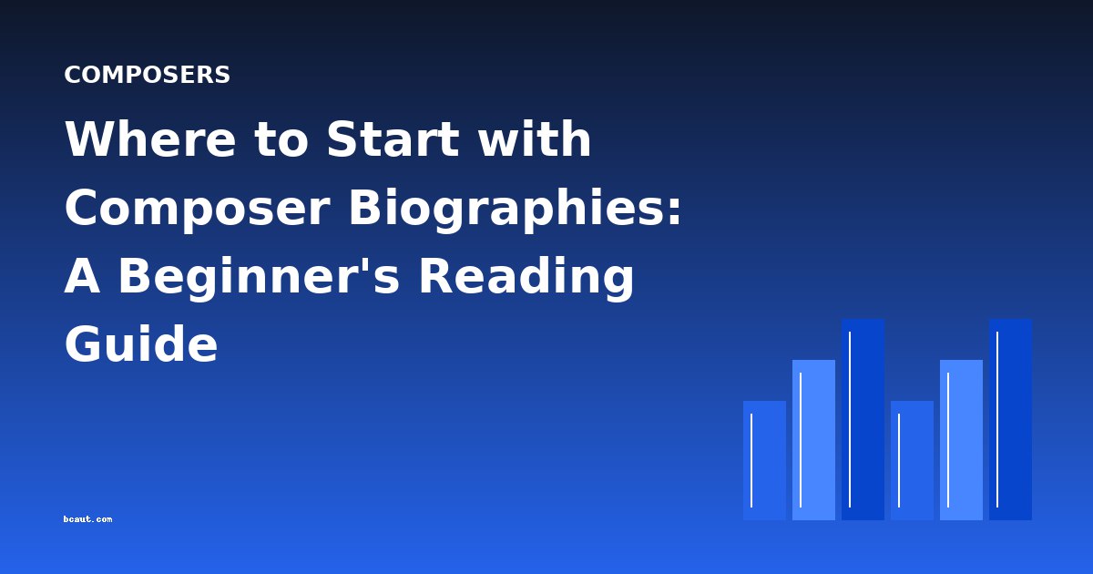 Where to Start with Composer Biographies: A Beginner's Reading Guide