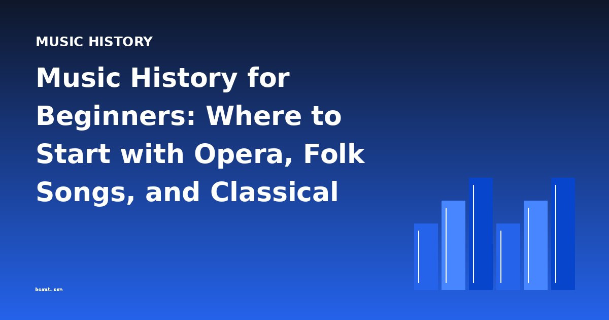 Music History for Beginners: Where to Start with Opera, Folk Songs, and Classical Appreciation