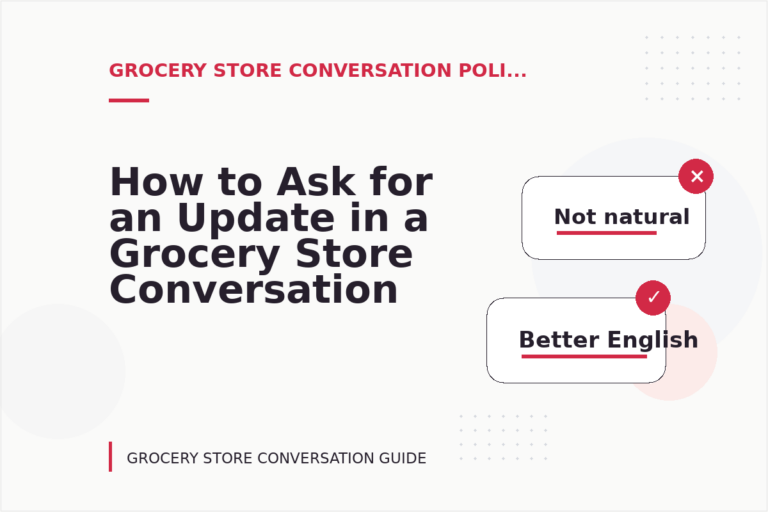 How to Ask for an Update in a Grocery Store Conversation How to Ask for an Update in a Grocery Store Conversation